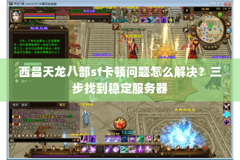西昌天龙八部sf卡顿问题怎么解决?三步找到稳定服务器 西昌天龙八部sf卡顿问题怎么解决?三步找到稳定服务器