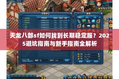 天龙八部sf如何找到长期稳定服?2025避坑指南与新手指南全解析 天龙八部sf如何找到长期稳定服?2025避坑指南与新手指南全解析