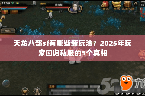 天龙八部sf有哪些新玩法?2025年玩家回归私服的5个真相 天龙八部sf有哪些新玩法?2025年玩家回归私服的5个真相