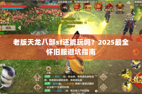 老版天龙八部sf还能玩吗？2025最全怀旧服避坑指南