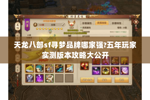 天龙八部sf寻梦品牌哪家强?五年玩家实测版本攻略大公开 天龙八部sf寻梦品牌哪家强?五年玩家实测版本攻略大公开