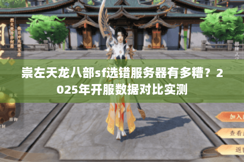 崇左天龙八部sf选错服务器有多糟？2025年开服数据对比实测
