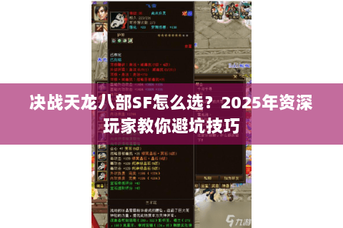 决战天龙八部SF怎么选?2025年资深玩家教你避坑技巧 决战天龙八部SF怎么选?2025年资深玩家教你避坑技巧