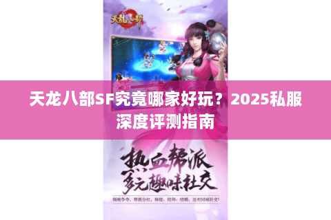 天龙八部SF究竟哪家好玩?2025私服深度评测指南 天龙八部SF究竟哪家好玩?2025私服深度评测指南