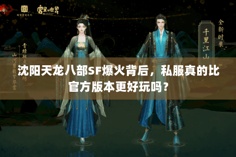 沈阳天龙八部SF爆火背后,私服真的比官方版本更好玩吗? 沈阳天龙八部SF爆火背后,私服真的比官方版本更好玩吗?