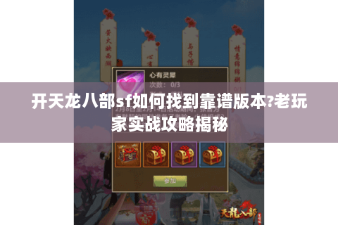 开天龙八部sf如何找到靠谱版本?老玩家实战攻略揭秘