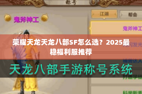 荣耀天龙天龙八部SF怎么选?2025最稳福利服推荐 荣耀天龙天龙八部SF怎么选?2025最稳福利服推荐