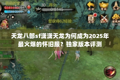 天龙八部sf潇潇天龙为何成为2025年最火爆的怀旧服?独家版本评测 天龙八部sf潇潇天龙为何成为2025年最火爆的怀旧服?独家版本评测