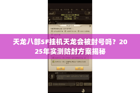 天龙八部SF挂机天龙会被封号吗?2025年实测防封方案揭秘 天龙八部SF挂机天龙会被封号吗?2025年实测防封方案揭秘