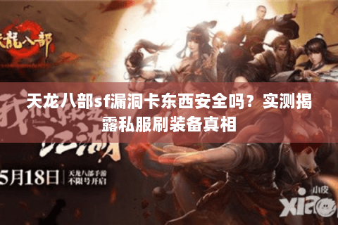 天龙八部sf漏洞卡东西安全吗？实测揭露私服刷装备真相