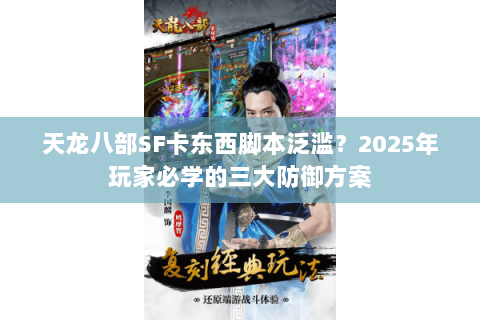 天龙八部SF卡东西脚本泛滥?2025年玩家必学的三大防御方案 天龙八部SF卡东西脚本泛滥?2025年玩家必学的三大防御方案