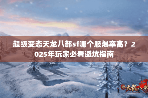 超级变态天龙八部sf哪个服爆率高?2025年玩家必看避坑指南 超级变态天龙八部sf哪个服爆率高?2025年玩家必看避坑指南
