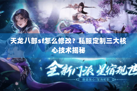 天龙八部sf怎么修改?私服定制三大核心技术揭秘 天龙八部sf怎么修改?私服定制三大核心技术揭秘