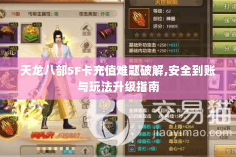 天龙八部SF卡充值难题破解,安全到账与玩法升级指南 天龙八部SF卡充值难题破解,安全到账与玩法升级指南