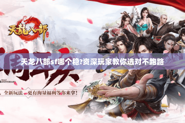 天龙八部sf哪个稳?资深玩家教你选对不跑路