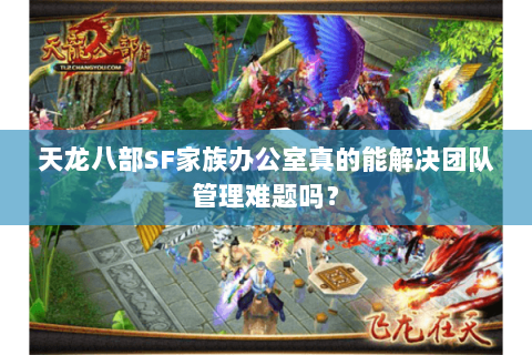 天龙八部SF家族办公室真的能解决团队管理难题吗？