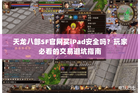 天龙八部SF官网买iPad安全吗?玩家必看的交易避坑指南 天龙八部SF官网买iPad安全吗?玩家必看的交易避坑指南