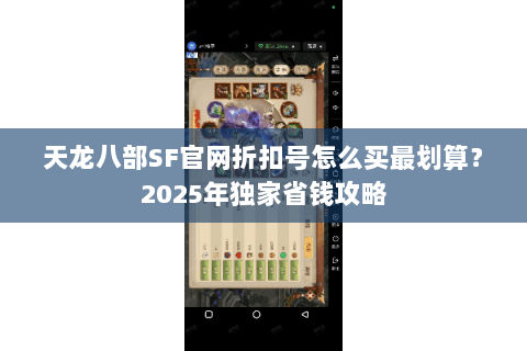 天龙八部SF官网折扣号怎么买最划算？2025年独家省钱攻略