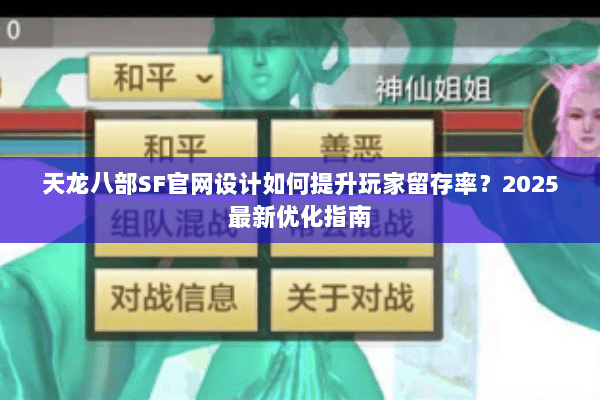天龙八部SF官网设计如何提升玩家留存率?2025最新优化指南 天龙八部SF官网设计如何提升玩家留存率?2025最新优化指南