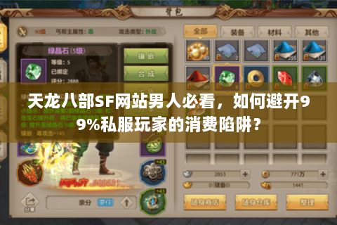 天龙八部SF网站男人必看,如何避开99%私服玩家的消费陷阱? 天龙八部SF网站男人必看,如何避开99%私服玩家的消费陷阱?
