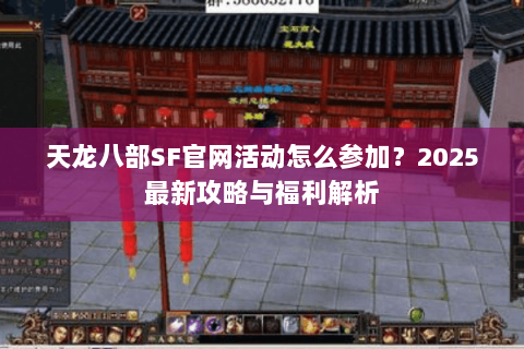 天龙八部SF官网活动怎么参加？2025最新攻略与福利解析