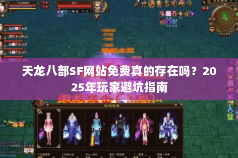 天龙八部SF网站免费真的存在吗?2025年玩家避坑指南 天龙八部SF网站免费真的存在吗?2025年玩家避坑指南