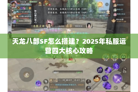 天龙八部SF怎么搭建?2025年私服运营四大核心攻略 天龙八部SF怎么搭建?2025年私服运营四大核心攻略