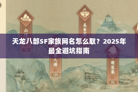 天龙八部SF家族网名怎么取?2025年最全避坑指南 天龙八部SF家族网名怎么取?2025年最全避坑指南