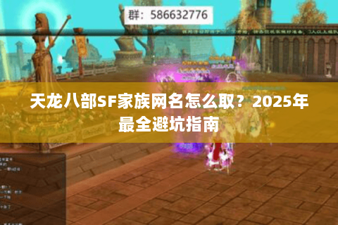 天龙八部SF家族网名怎么取?2025年最全避坑指南 天龙八部SF家族网名怎么取?2025年最全避坑指南