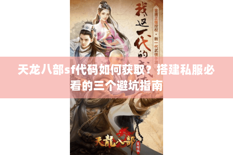 天龙八部sf代码如何获取?搭建私服必看的三个避坑指南 天龙八部sf代码如何获取?搭建私服必看的三个避坑指南