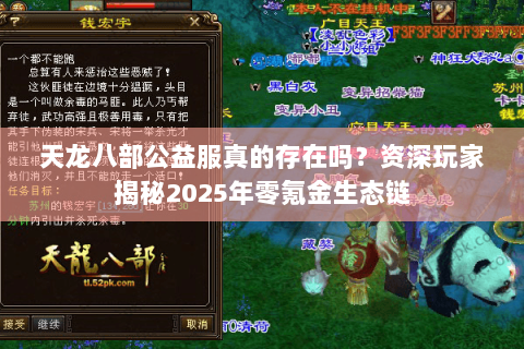 天龙八部公益服真的存在吗?资深玩家揭秘2025年零氪金生态链 天龙八部公益服真的存在吗?资深玩家揭秘2025年零氪金生态链