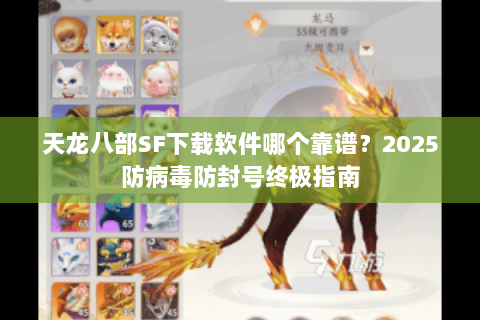 天龙八部SF下载软件哪个靠谱？2025防病毒防封号终极指南