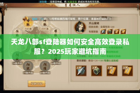 天龙八部sf登陆器如何安全高效登录私服?2025玩家避坑指南 天龙八部sf登陆器如何安全高效登录私服?2025玩家避坑指南