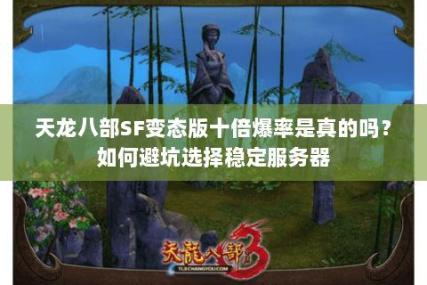 天龙八部SF变态版十倍爆率是真的吗？如何避坑选择稳定服务器