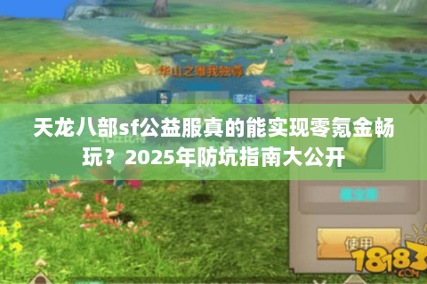 天龙八部sf公益服真的能实现零氪金畅玩?2025年防坑指南大公开 天龙八部sf公益服真的能实现零氪金畅玩?2025年防坑指南大公开