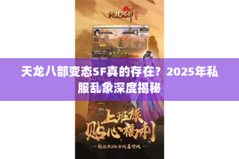 天龙八部变态SF真的存在？2025年私服乱象深度揭秘