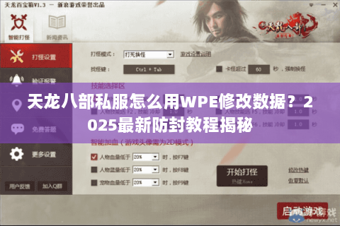 天龙八部私服怎么用WPE修改数据?2025最新防封教程揭秘 天龙八部私服怎么用WPE修改数据?2025最新防封教程揭秘