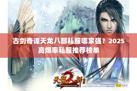 古剑奇谭天龙八部私服哪家强?2025高爆率私服推荐榜单 古剑奇谭天龙八部私服哪家强?2025高爆率私服推荐榜单