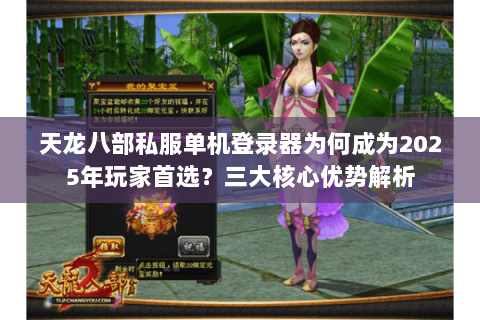天龙八部私服单机登录器为何成为2025年玩家首选？三大核心优势解析
