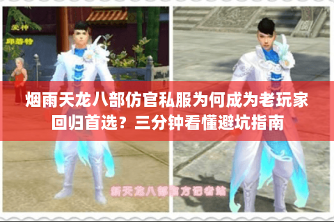 烟雨天龙八部仿官私服为何成为老玩家回归首选?三分钟看懂避坑指南 烟雨天龙八部仿官私服为何成为老玩家回归首选?三分钟看懂避坑指南