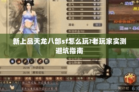 新上品天龙八部sf怎么玩?老玩家实测避坑指南