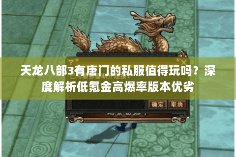 天龙八部3有唐门的私服值得玩吗？深度解析低氪金高爆率版本优劣