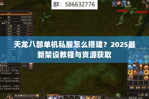 天龙八部单机私服怎么搭建？2025最新架设教程与资源获取