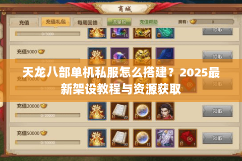 天龙八部单机私服怎么搭建？2025最新架设教程与资源获取