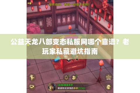 公益天龙八部变态私服网哪个靠谱?老玩家私藏避坑指南 公益天龙八部变态私服网哪个靠谱?老玩家私藏避坑指南