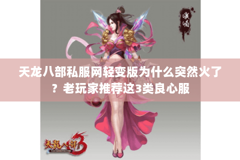 天龙八部私服网轻变版为什么突然火了？老玩家推荐这3类良心服