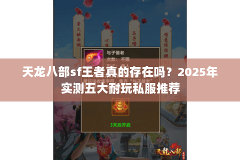天龙八部sf王者真的存在吗?2025年实测五大耐玩私服推荐 天龙八部sf王者真的存在吗?2025年实测五大耐玩私服推荐