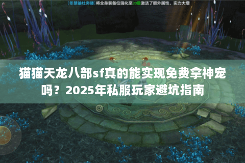 猫猫天龙八部sf真的能实现免费拿神宠吗？2025年私服玩家避坑指南