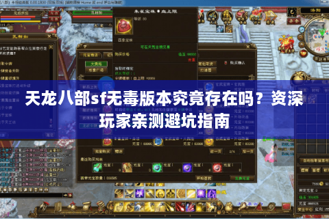 天龙八部sf无毒版本究竟存在吗?资深玩家亲测避坑指南 天龙八部sf无毒版本究竟存在吗?资深玩家亲测避坑指南