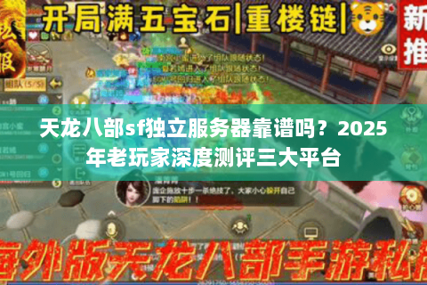 天龙八部sf独立服务器靠谱吗？2025年老玩家深度测评三大平台